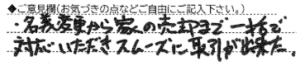 ご意見欄：名義変更から家の売却まで一括で対応いただき、スムーズに取引が出来た。 こんなサービスがあったらいいな：家具等の買取サービス
